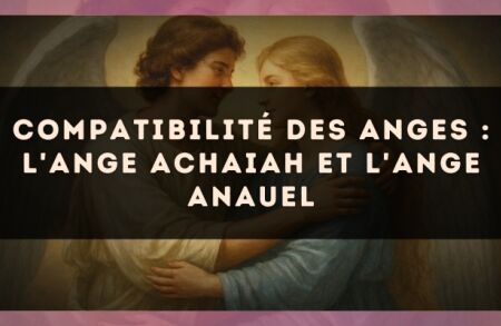 Compatibilité des anges : l'Ange Achaiah et l'Ange Anauel