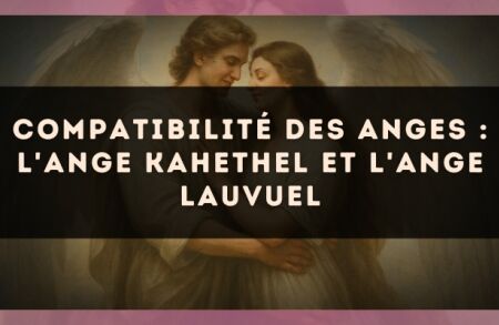 Compatibilité des anges : l'Ange Kahethel et l'Ange Lauvuel