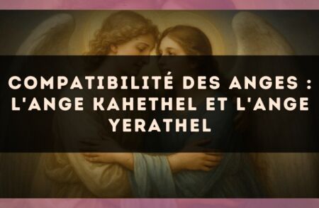 Compatibilité des anges : l'Ange Kahethel et l'Ange Yerathel