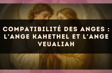 Compatibilité des anges : l'Ange Kahethel et l'Ange Veualiah