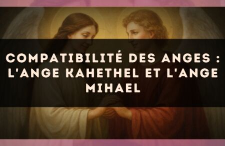 Compatibilité des anges : l'Ange Kahethel et l'Ange Mihael