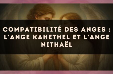 Compatibilité des anges : l'Ange Kahethel et l'Ange Nithaël