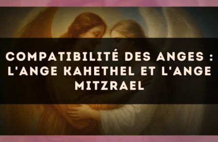Compatibilité des anges : l'Ange Kahethel et l'Ange Mitzrael
