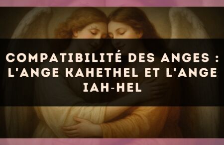 Compatibilité des anges : l'Ange Kahethel et l'Ange Iah?Hel