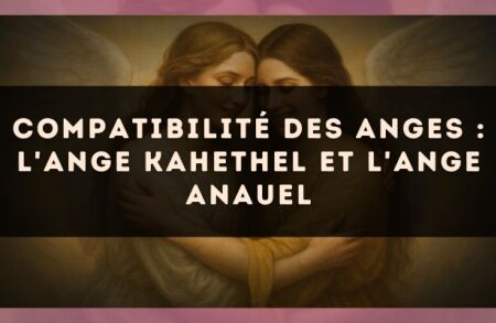 Compatibilité des anges : l'Ange Kahethel et l'Ange Anauel