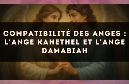 Compatibilité des anges : l'Ange Kahethel et l'Ange Damabiah