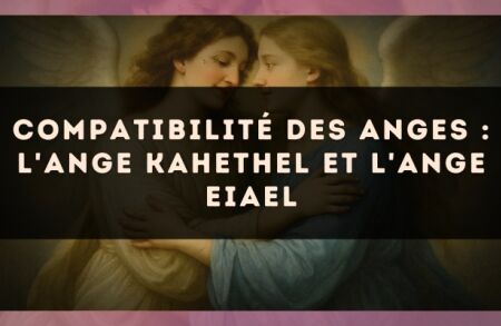 Compatibilité des anges : l'Ange Kahethel et l'Ange Eiael
