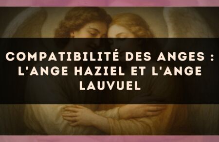 Compatibilité des anges : l'Ange Haziel et l'Ange Lauvuel