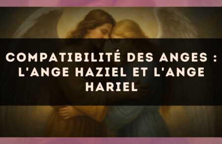 Compatibilité des anges : l'Ange Haziel et l'Ange Hariel