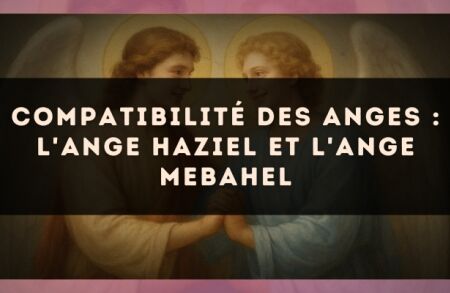 Compatibilité des anges : l'Ange Haziel et l'Ange Mebahel