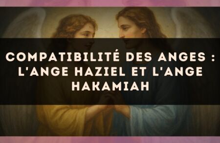Compatibilité des anges : l'Ange Haziel et l'Ange Hakamiah