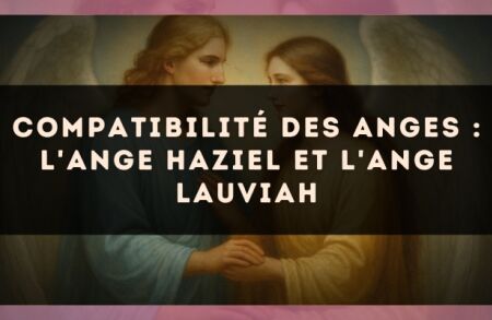 Compatibilité des anges : l'Ange Haziel et l'Ange Lauviah