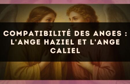 Compatibilité des anges : l'Ange Haziel et l'Ange Caliel