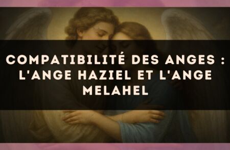 Compatibilité des anges : l'Ange Haziel et l'Ange Melahel