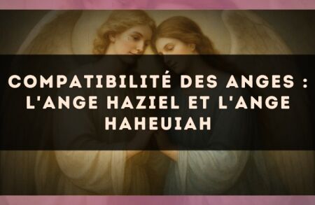 Compatibilité des anges : l'Ange Haziel et l'Ange Haheuiah