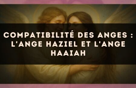 Compatibilité des anges : l'Ange Haziel et l'Ange Haaiah