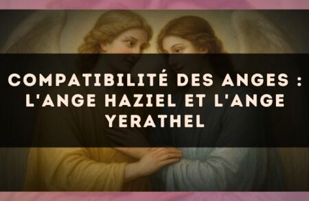 Compatibilité des anges : l'Ange Haziel et l'Ange Yerathel