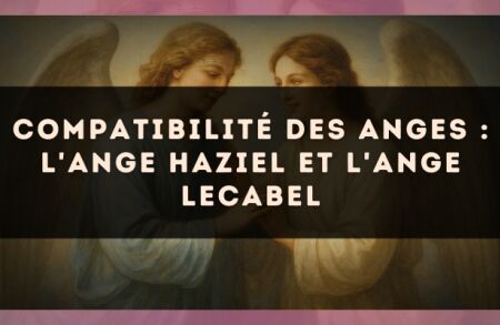 Compatibilité des anges : l'Ange Haziel et l'Ange Lecabel