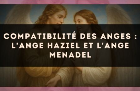 Compatibilité des anges : l'Ange Haziel et l'Ange Menadel
