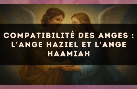 Compatibilité des anges : l'Ange Haziel et l'Ange Haamiah