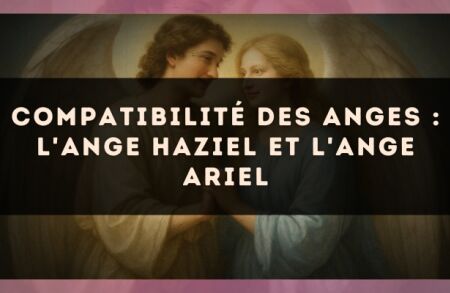 Compatibilité des anges : l'Ange Haziel et l'Ange Ariel