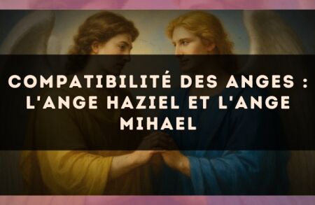 Compatibilité des anges : l'Ange Haziel et l'Ange Mihael