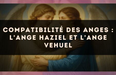 Compatibilité des anges : l'Ange Haziel et l'Ange Vehuel