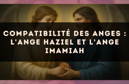 Compatibilité des anges : l'Ange Haziel et l'Ange Imamiah