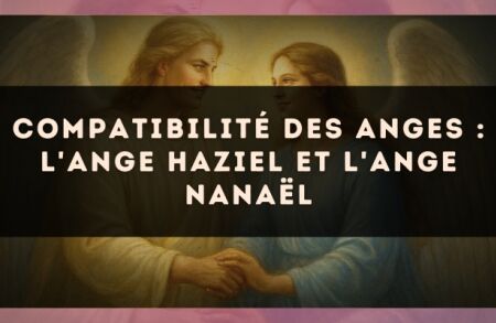 Compatibilité des anges : l'Ange Haziel et l'Ange Nanaël