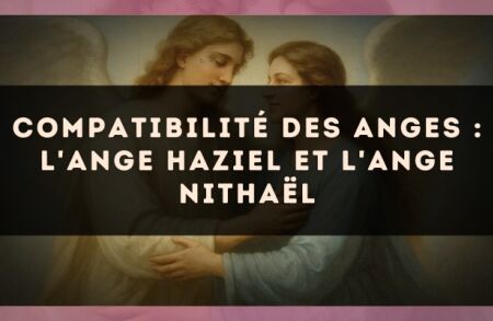Compatibilité des anges : l'Ange Haziel et l'Ange Nithaël