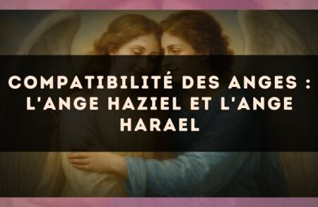 Compatibilité des anges : l'Ange Haziel et l'Ange Harael