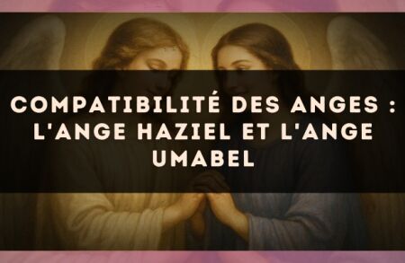 Compatibilité des anges : l'Ange Haziel et l'Ange Umabel