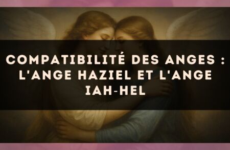 Compatibilité des anges : l'Ange Haziel et l'Ange Iah?Hel