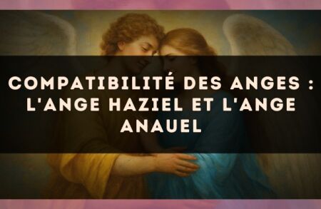 Compatibilité des anges : l'Ange Haziel et l'Ange Anauel