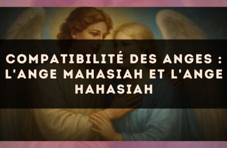 Compatibilité des anges : l'Ange Mahasiah et l'Ange Hahasiah