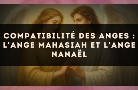 Compatibilité des anges : l'Ange Mahasiah et l'Ange Nanaël