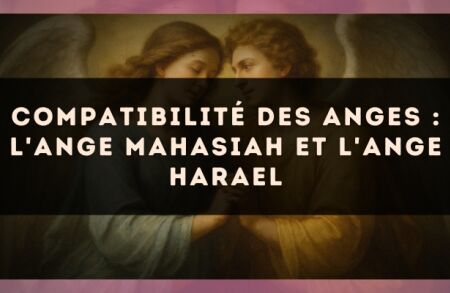 Compatibilité des anges : l'Ange Mahasiah et l'Ange Harael