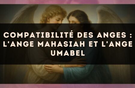 Compatibilité des anges : l'Ange Mahasiah et l'Ange Umabel