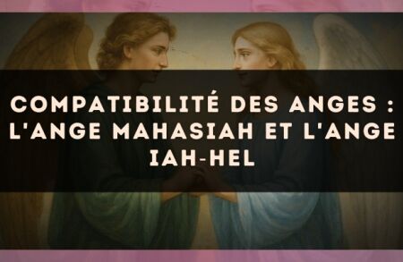 Compatibilité des anges : l'Ange Mahasiah et l'Ange Iah?Hel