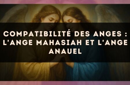 Compatibilité des anges : l'Ange Mahasiah et l'Ange Anauel