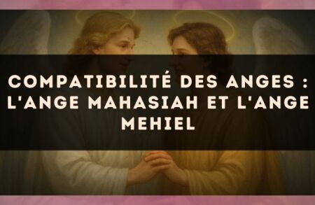 Compatibilité des anges : l'Ange Mahasiah et l'Ange Mehiel