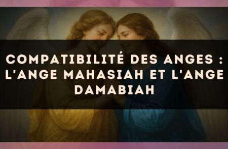 Compatibilité des anges : l'Ange Mahasiah et l'Ange Damabiah