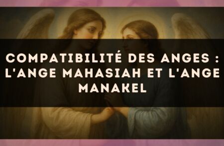 Compatibilité des anges : l'Ange Mahasiah et l'Ange Manakel