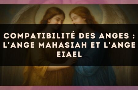 Compatibilité des anges : l'Ange Mahasiah et l'Ange Eiael