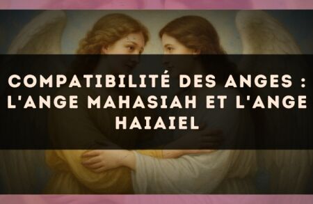 Compatibilité des anges : l'Ange Mahasiah et l'Ange Haiaiel