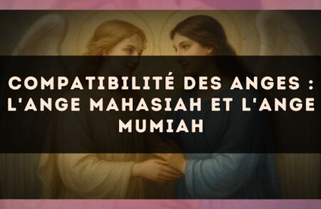 Compatibilité des anges : l'Ange Mahasiah et l'Ange Mumiah