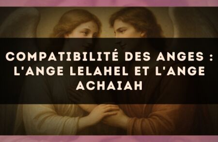Compatibilité des anges : l'Ange Lelahel et l'Ange Achaiah