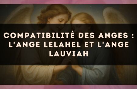Compatibilité des anges : l'Ange Lelahel et l'Ange Lauviah