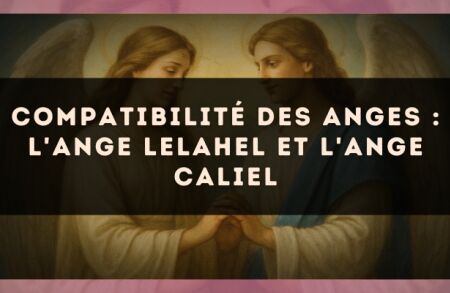 Compatibilité des anges : l'Ange Lelahel et l'Ange Caliel