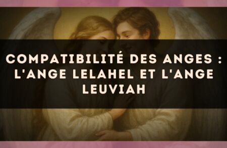 Compatibilité des anges : l'Ange Lelahel et l'Ange Leuviah